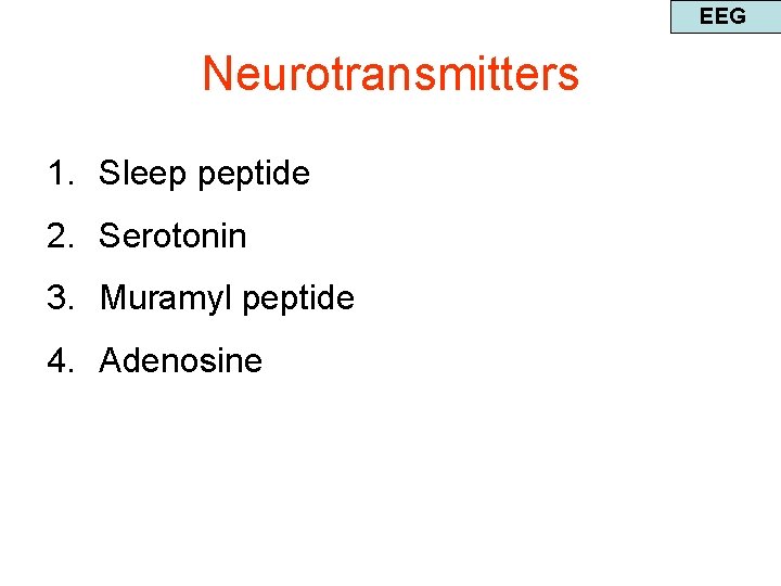 EEG Neurotransmitters 1. Sleep peptide 2. Serotonin 3. Muramyl peptide 4. Adenosine 