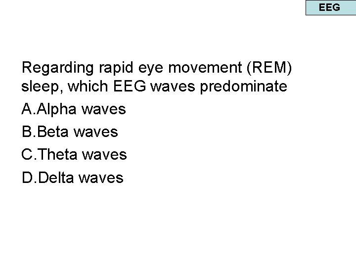 EEG Regarding rapid eye movement (REM) sleep, which EEG waves predominate A. Alpha waves