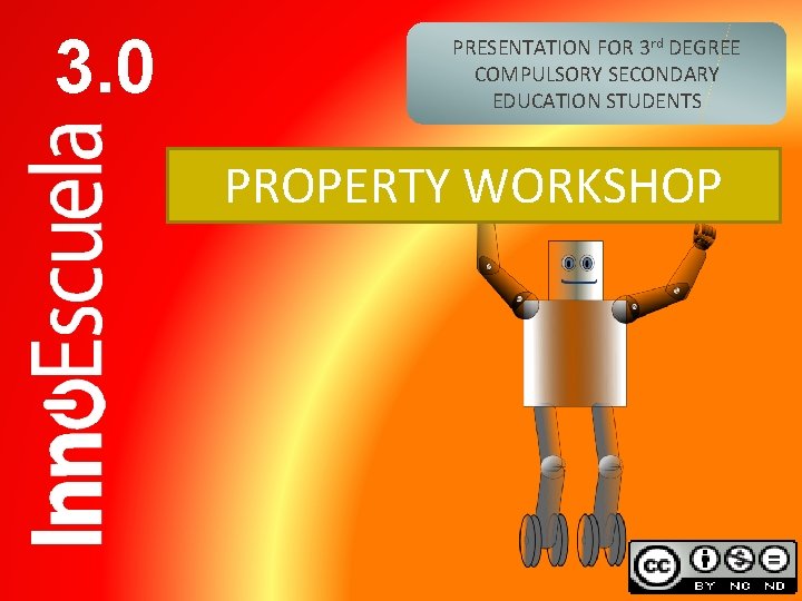 3. 0 PRESENTATION FOR 3 rd DEGREE COMPULSORY SECONDARY EDUCATION STUDENTS PROPERTY WORKSHOP 3. 0 PRESENTATION FOR 3 rd DEGREE COMPULSORY SECONDARY EDUCATION STUDENTS PROPERTY WORKSHOP
