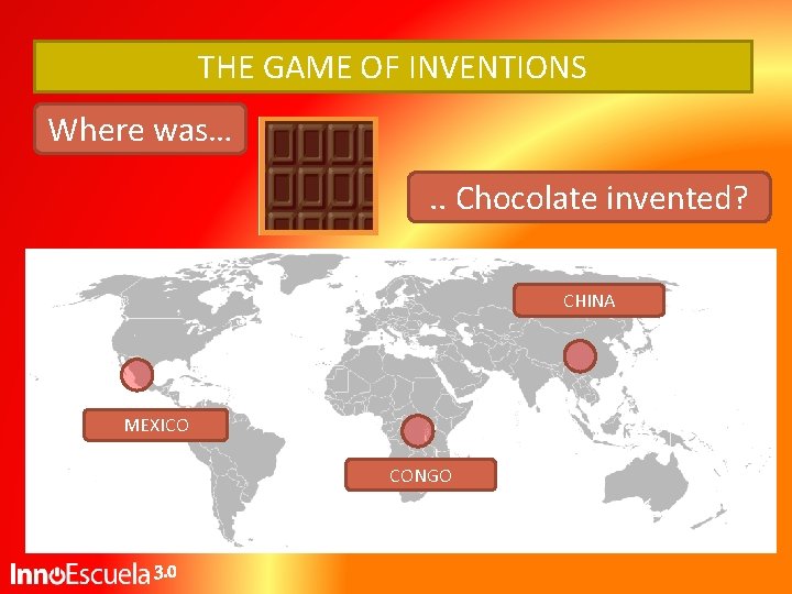 THE GAME OF INVENTIONS Where was…. . Chocolate invented? CHINA MEXICO CONGO 3. 0 THE GAME OF INVENTIONS Where was…. . Chocolate invented? CHINA MEXICO CONGO 3. 0