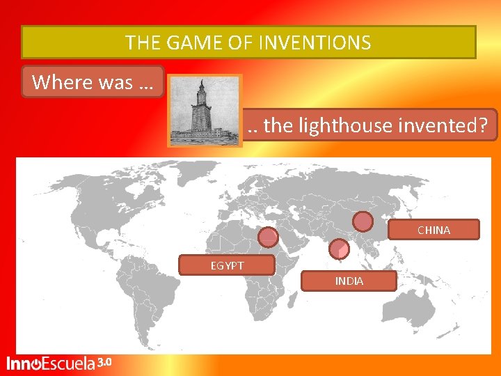 THE GAME OF INVENTIONS Where was …. . the lighthouse invented? CHINA EGYPT INDIA THE GAME OF INVENTIONS Where was …. . the lighthouse invented? CHINA EGYPT INDIA