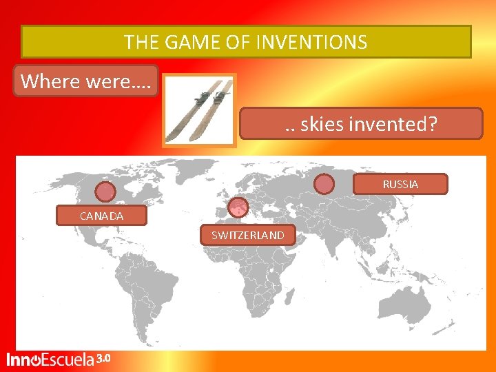THE GAME OF INVENTIONS Where were…. . . skies invented? RUSSIA CANADA SWITZERLAND 3. THE GAME OF INVENTIONS Where were…. . . skies invented? RUSSIA CANADA SWITZERLAND 3.