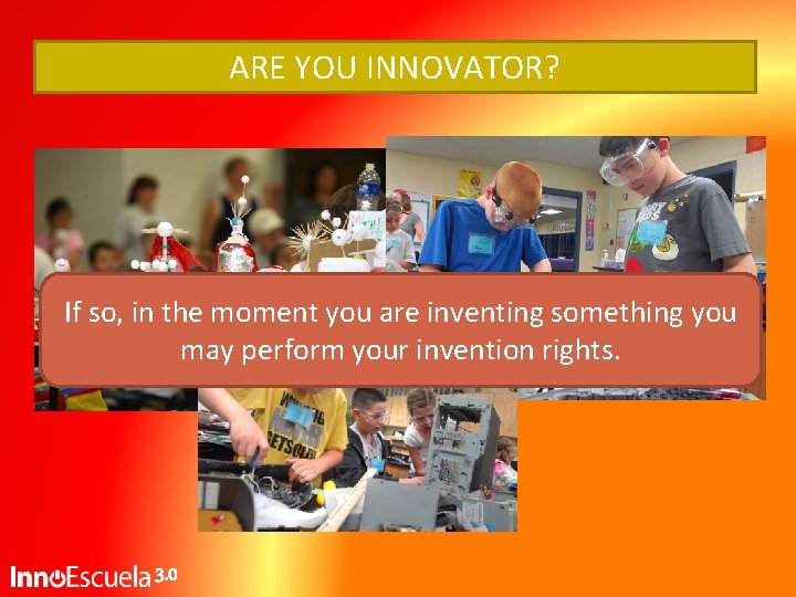 ARE YOU INNOVATOR? If so, in the moment you are inventing something you may ARE YOU INNOVATOR? If so, in the moment you are inventing something you may