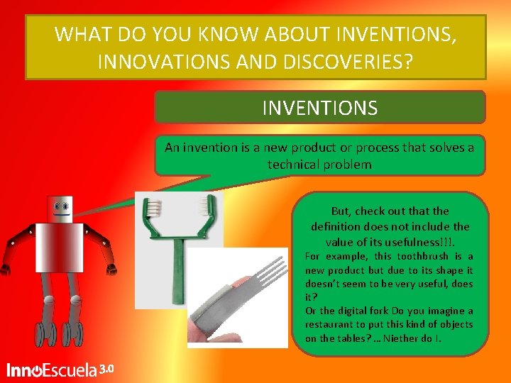 WHAT DO YOU KNOW ABOUT INVENTIONS, INNOVATIONS AND DISCOVERIES? INVENTIONS An invention is a WHAT DO YOU KNOW ABOUT INVENTIONS, INNOVATIONS AND DISCOVERIES? INVENTIONS An invention is a