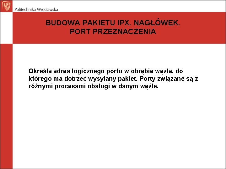 BUDOWA PAKIETU IPX. NAGŁÓWEK. PORT PRZEZNACZENIA Określa adres logicznego portu w obrębie węzła, do