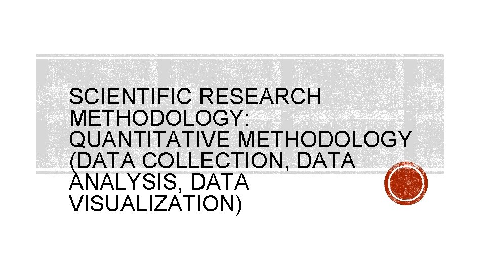 SCIENTIFIC RESEARCH METHODOLOGY: QUANTITATIVE METHODOLOGY (DATA COLLECTION, DATA ANALYSIS, DATA VISUALIZATION) 