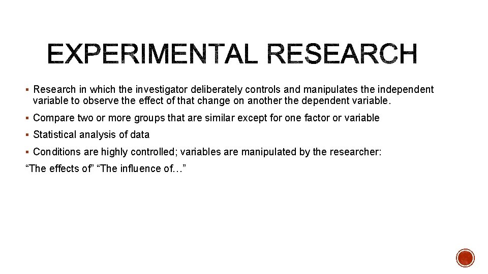 § Research in which the investigator deliberately controls and manipulates the independent variable to