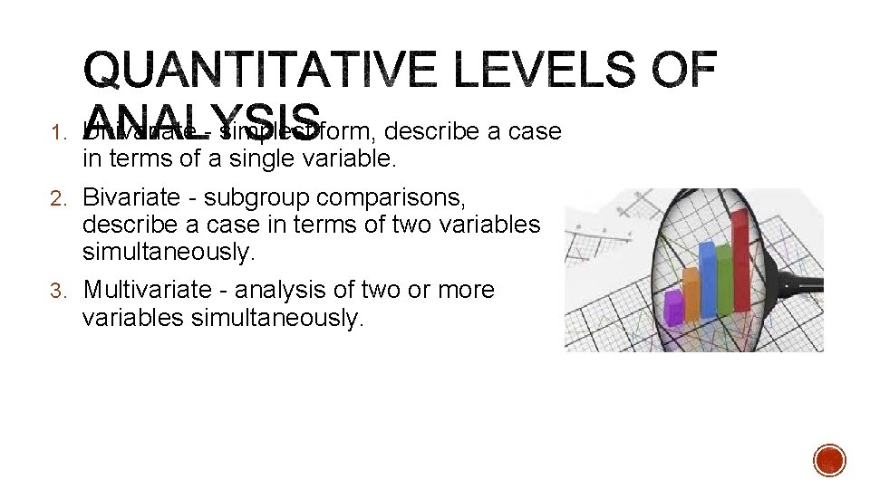 1. Univariate - simplest form, describe a case in terms of a single variable.