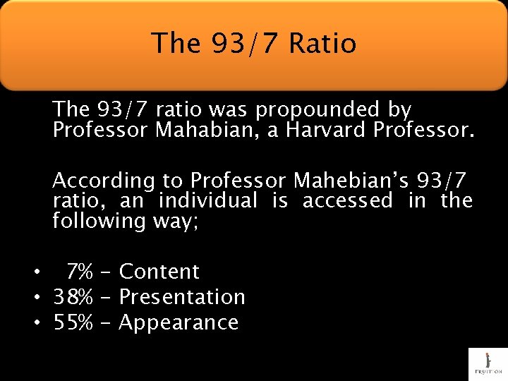 The 93/7 Ratio The 93/7 ratio was propounded by Professor Mahabian, a Harvard Professor.