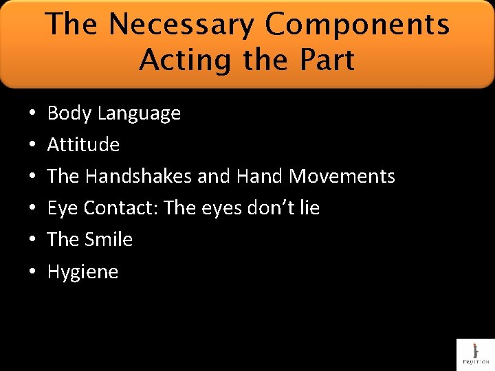 The Necessary Components Acting the Part • • • Body Language Attitude The Handshakes