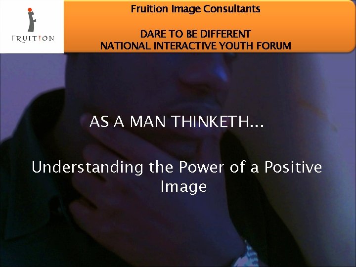 Fruition Image Consultants DARE TO BE DIFFERENT NATIONAL INTERACTIVE YOUTH FORUM AS A MAN