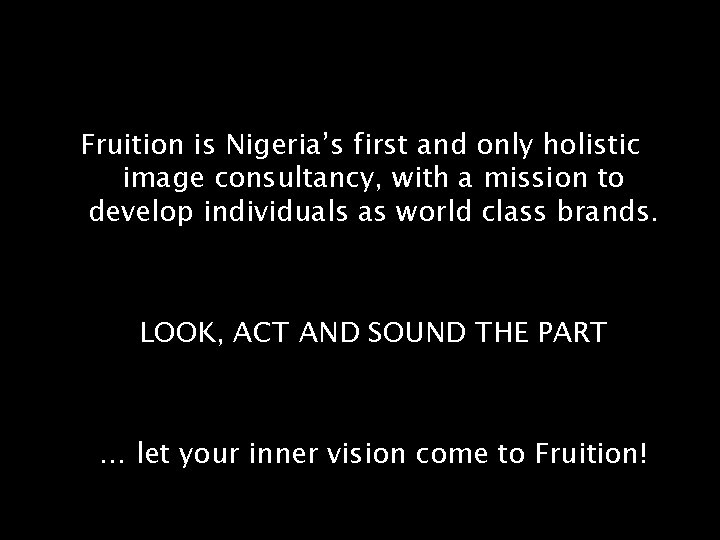 Fruition is Nigeria’s first and only holistic image consultancy, with a mission to develop