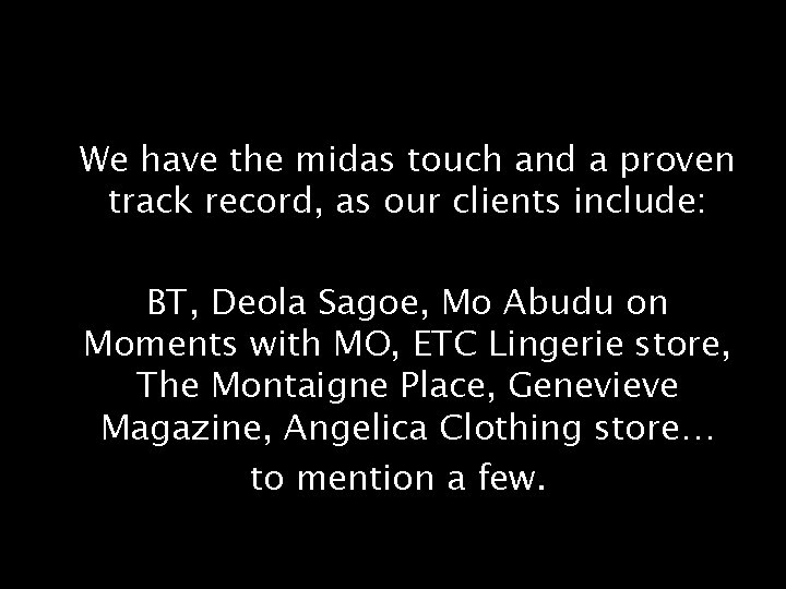 We have the midas touch and a proven track record, as our clients include: