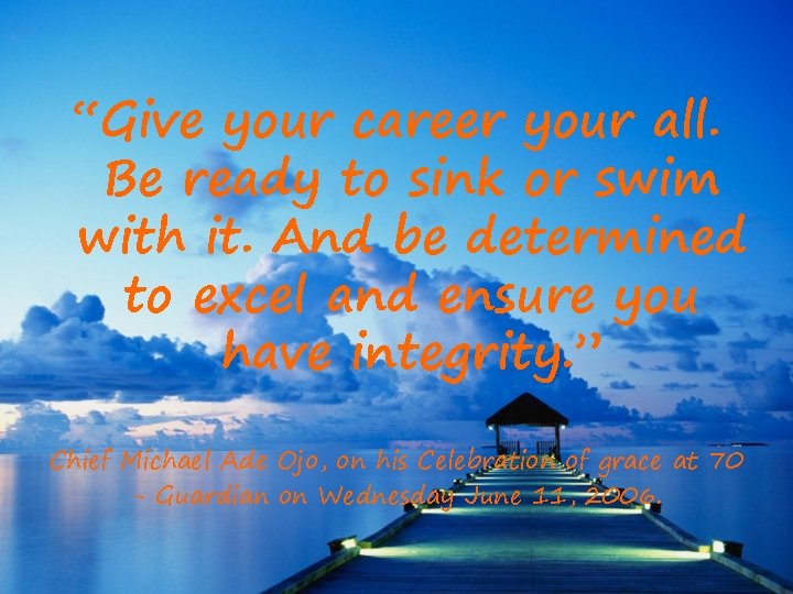 “Give your career your all. Be ready to sink or swim with it. And