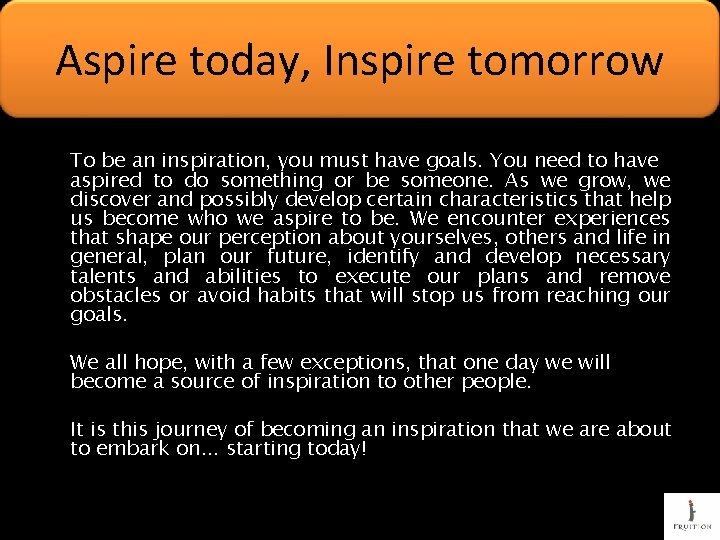 Aspire today, Inspire tomorrow To be an inspiration, you must have goals. You need