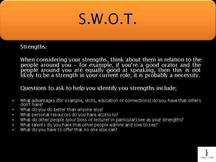 S. W. O. T. Strengths: When considering your strengths, think about them in relation