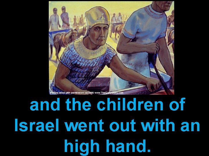 and the children of Israel went out with an high hand. 