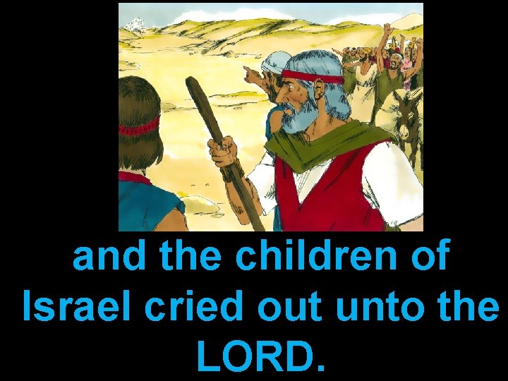 and the children of Israel cried out unto the LORD. 