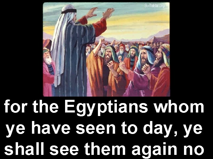 for the Egyptians whom ye have seen to day, ye shall see them again