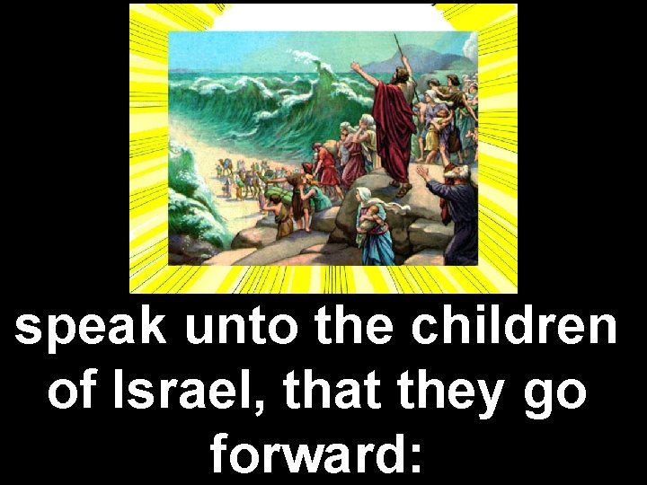 speak unto the children of Israel, that they go forward: 