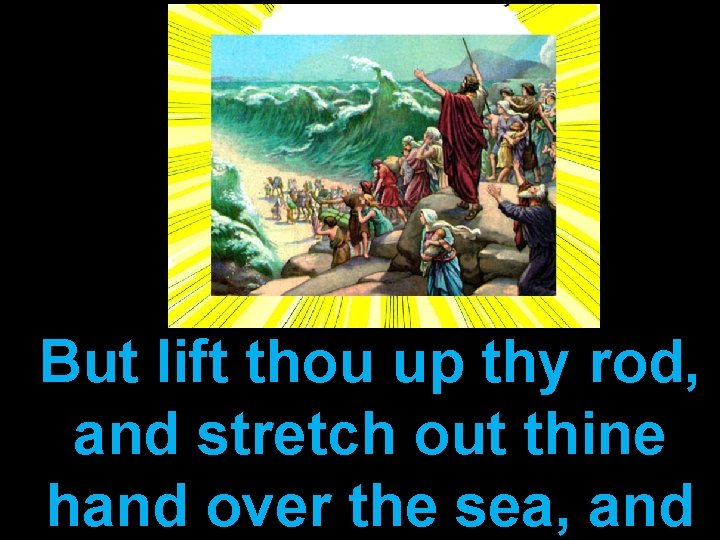 But lift thou up thy rod, and stretch out thine hand over the sea,