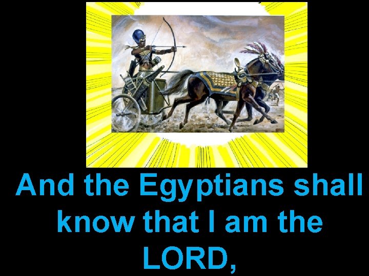 And the Egyptians shall know that I am the LORD, 