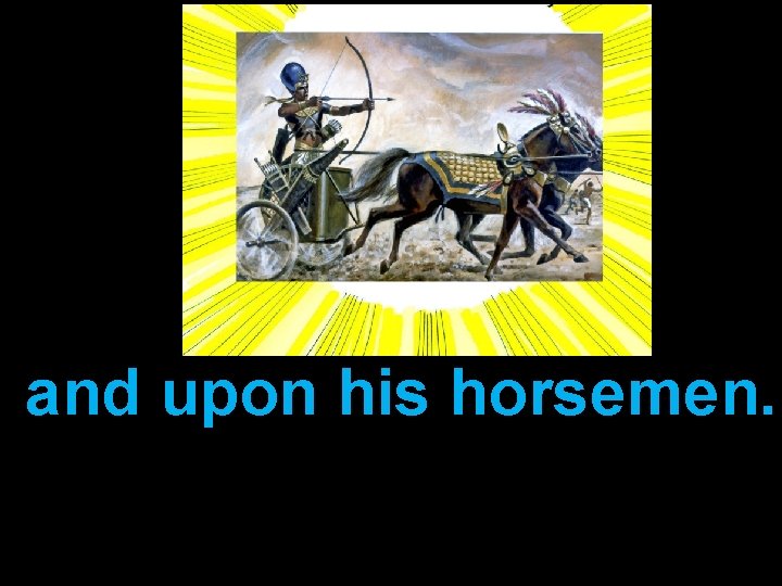 and upon his horsemen. 