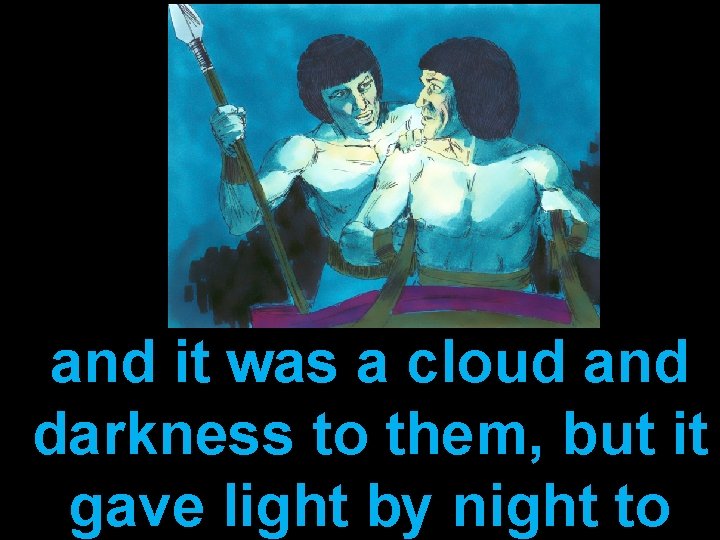 and it was a cloud and darkness to them, but it gave light by