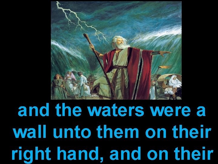 and the waters were a wall unto them on their right hand, and on
