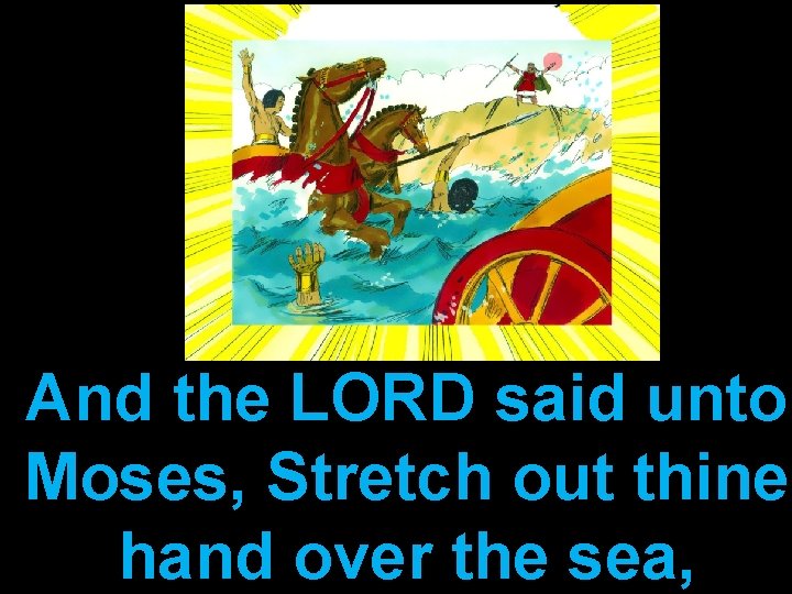 And the LORD said unto Moses, Stretch out thine hand over the sea, 