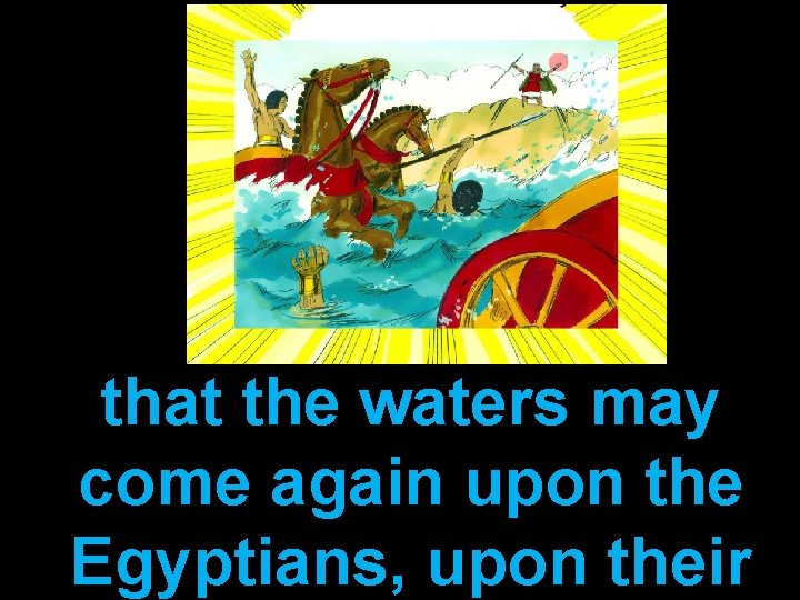 that the waters may come again upon the Egyptians, upon their 