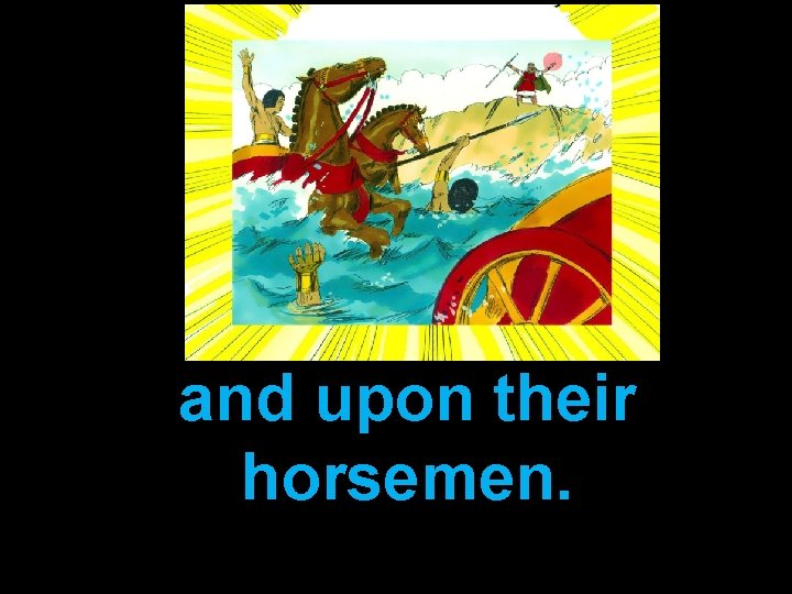 and upon their horsemen. 