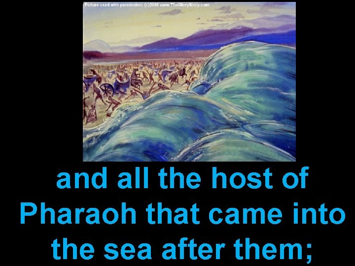 and all the host of Pharaoh that came into the sea after them; 