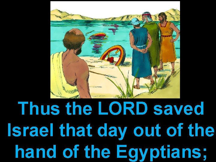 Thus the LORD saved Israel that day out of the hand of the Egyptians;