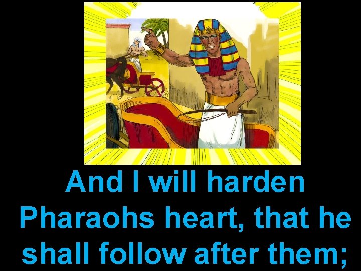 And I will harden Pharaohs heart, that he shall follow after them; 