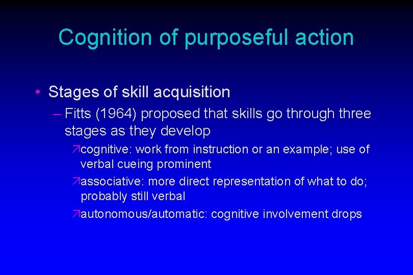 Cognition of purposeful action • Stages of skill acquisition – Fitts (1964) proposed that