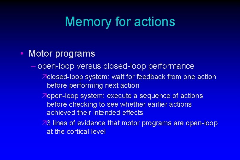Memory for actions • Motor programs – open-loop versus closed-loop performance äclosed-loop system: wait