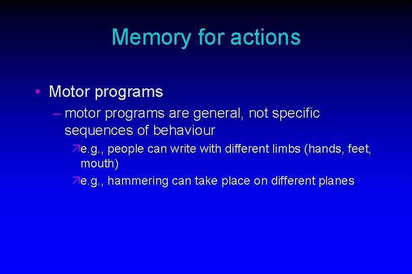 Memory for actions • Motor programs – motor programs are general, not specific sequences