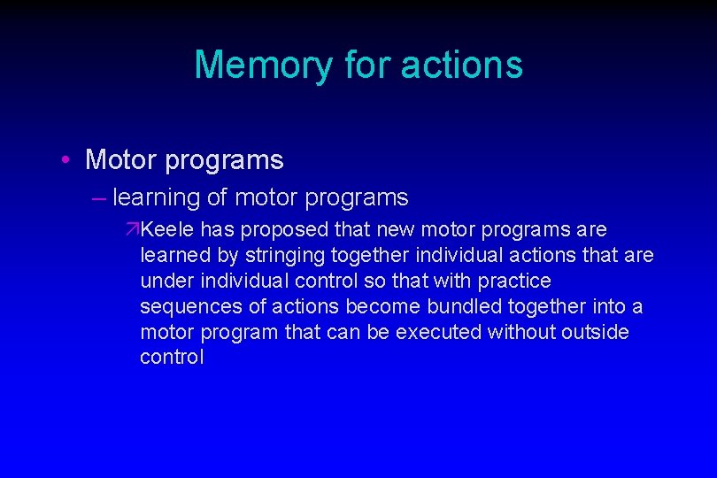Memory for actions • Motor programs – learning of motor programs äKeele has proposed