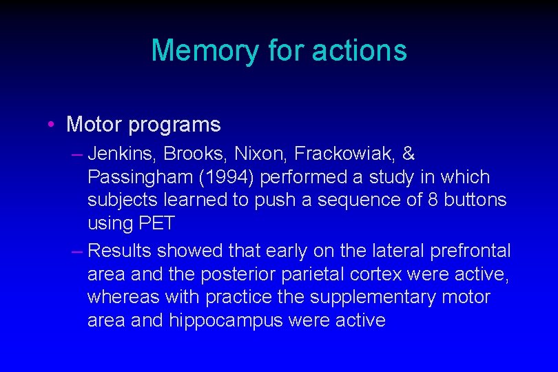 Memory for actions • Motor programs – Jenkins, Brooks, Nixon, Frackowiak, & Passingham (1994)