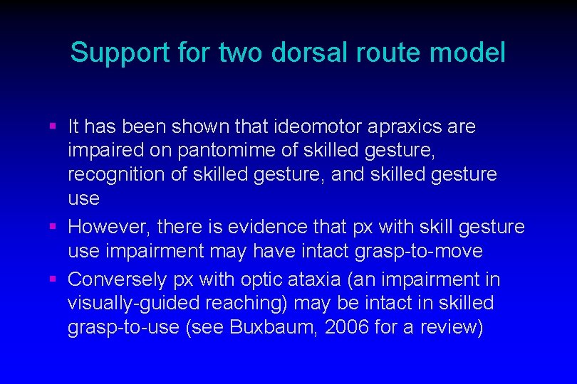 Support for two dorsal route model § It has been shown that ideomotor apraxics