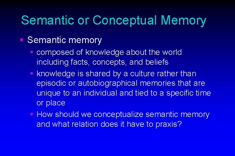 Semantic or Conceptual Memory § Semantic memory § composed of knowledge about the world