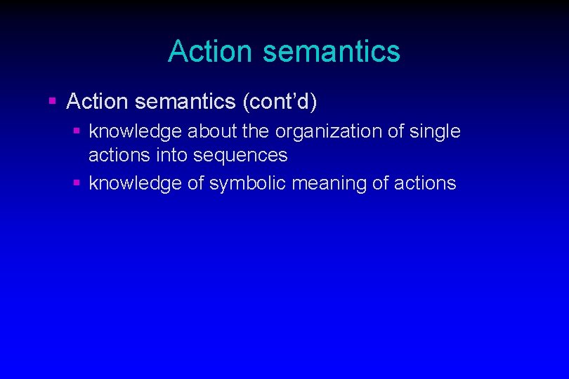 Action semantics § Action semantics (cont’d) § knowledge about the organization of single actions