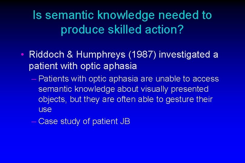 Is semantic knowledge needed to produce skilled action? • Riddoch & Humphreys (1987) investigated