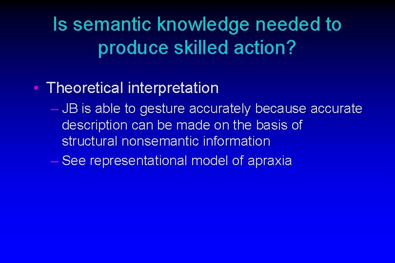 Is semantic knowledge needed to produce skilled action? • Theoretical interpretation – JB is
