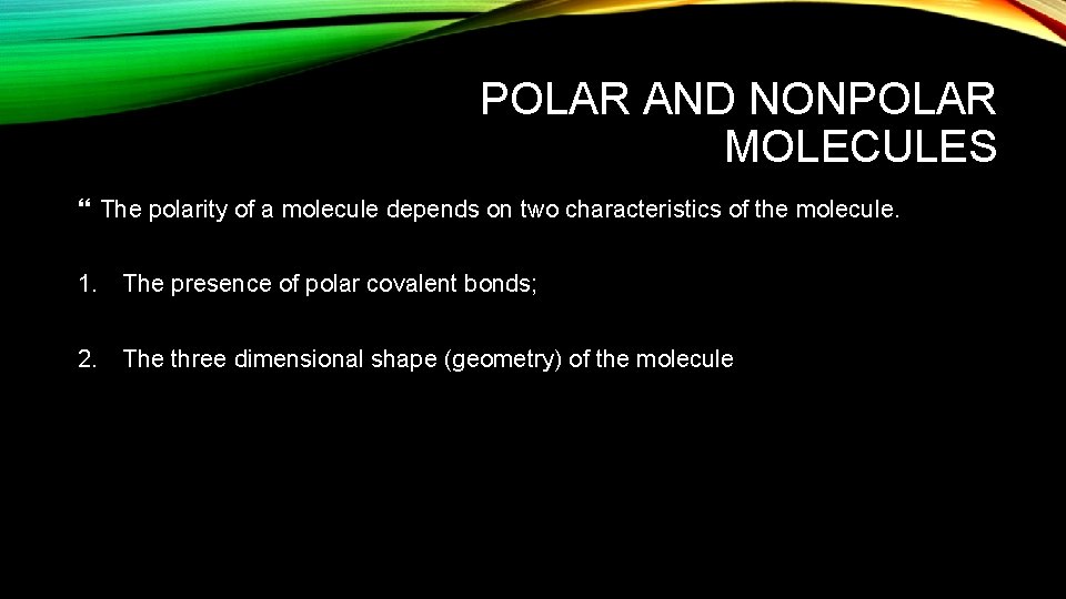 POLAR AND NONPOLAR MOLECULES The polarity of a molecule depends on two characteristics of
