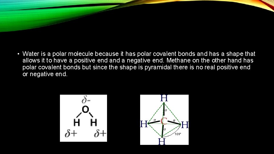  • Water is a polar molecule because it has polar covalent bonds and