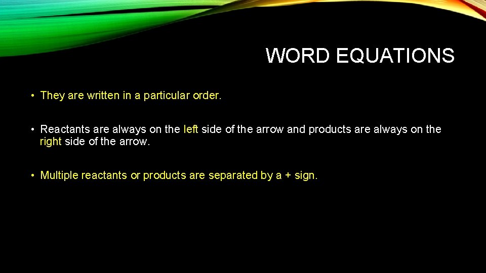 WORD EQUATIONS • They are written in a particular order. • Reactants are always