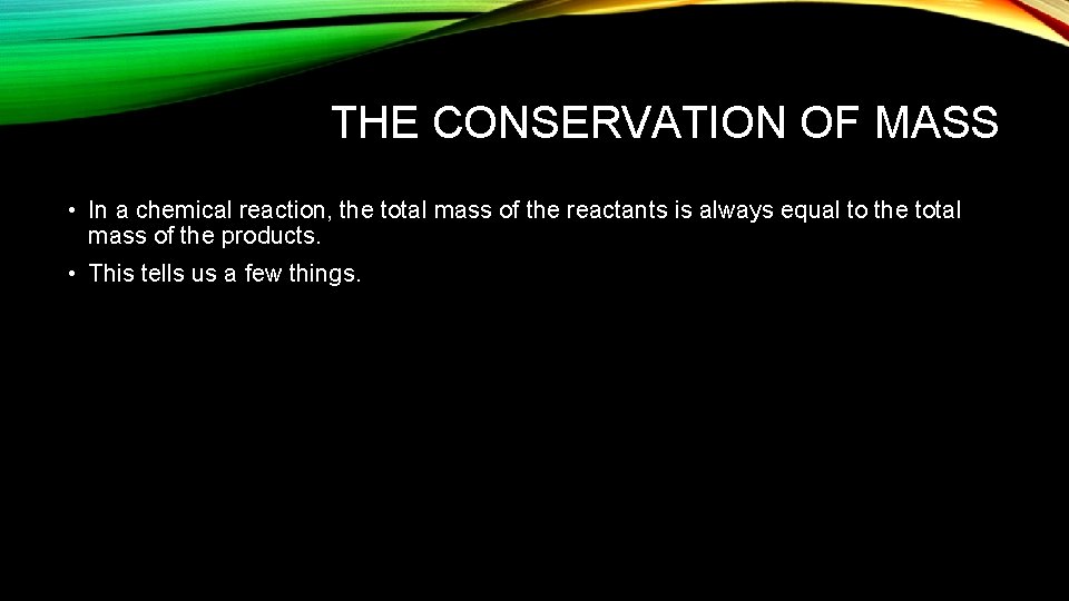 THE CONSERVATION OF MASS • In a chemical reaction, the total mass of the