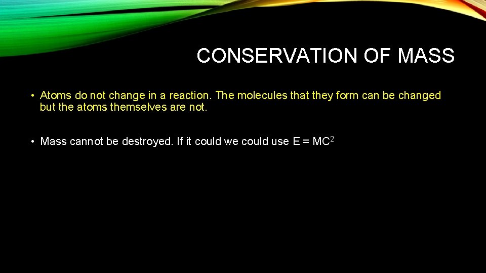 CONSERVATION OF MASS • Atoms do not change in a reaction. The molecules that